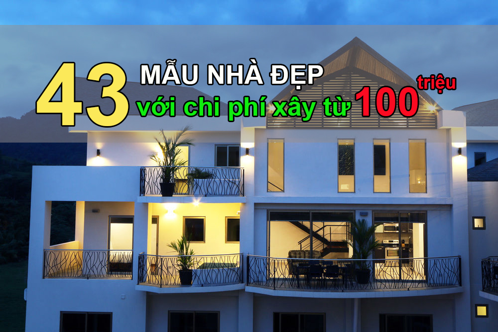 43 MẪU NHÀ ĐẸP VỚI CHI PHÍ XÂY DỰNG CHỈ TỪ 100 TRIỆU